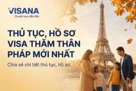 Chia sẻ thủ tục, hồ sơ chi tiết xin visa thăm thân Pháp mới nhất