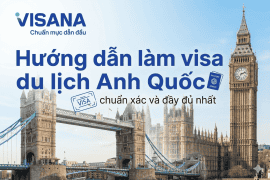 Hướng dẫn làm visa du lịch Anh Quốc chuẩn xác và đầy đủ nhất