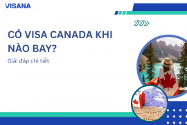 Có visa Canada khi nào bay? Giải đáp chi tiết 