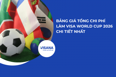 Bảng giá Tổng chi phí làm Visa World Cup 2026 (Mỹ, Canada, Mexico) chi tiết nhất