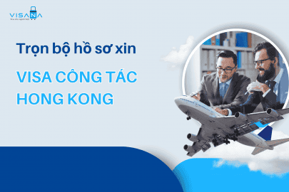 [Mới nhất] Trọn bộ hồ sơ xin visa công tác/ visa thương mại Hong Kong