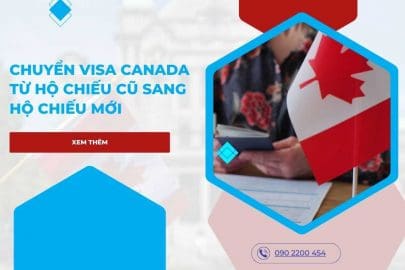 Hướng dẫn chuyển visa Canada từ hộ chiếu cũ sang hộ chiếu mới