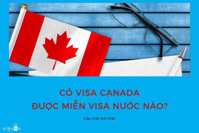Có visa Canada được miễn visa nước nào? Cập nhật danh sách đầy đủ