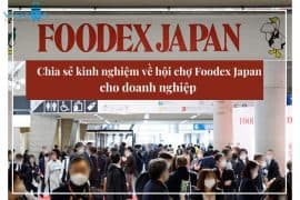 Hội chợ Foodex Japan – Chia sẻ kinh nghiệm từ A-Z cho doanh nghiệp