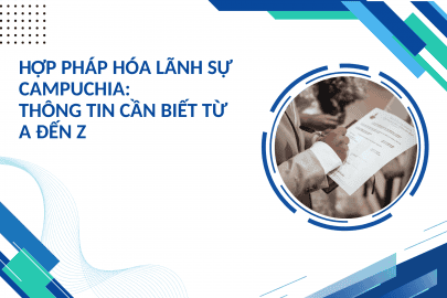 Hợp pháp hóa lãnh sự Campuchia: Thông tin cần biết từ A đến Z