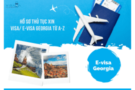 [Tổng hợp] Hướng dẫn chi tiết hồ sơ thủ tục xin visa/ e-visa Georgia từ A-Z