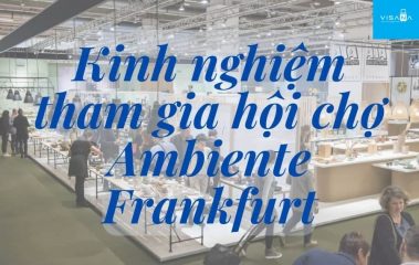 Kinh nghiệm tham gia Ambiente Frankfurt – Hội chợ ngành tiêu dùng lớn nhất thế giới