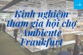 Kinh nghiệm tham gia Ambiente Frankfurt – Hội chợ ngành tiêu dùng lớn nhất thế giới