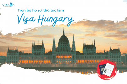Trọn bộ hồ sơ, thủ tục làm visa Hungary cho người lần đầu