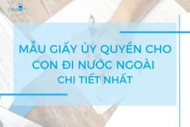 Mẫu giấy ủy quyền đưa trẻ em đi nước ngoài chi tiết nhất