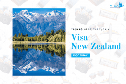 Trọn bộ hồ sơ xin visa New Zealand chi tiết từ A-Z