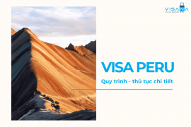 Kinh nghiệm xin visa Peru từ A-Z: Quy trình, thủ tục, lệ phí